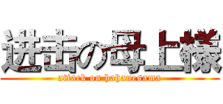 进击の母上様 (attack on hahauesama)