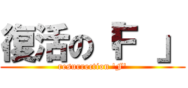 復活の「Ｆ 」 (resurrection 'F')
