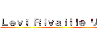 Ｌｅｖｉ Ｒｉｖａｉｌｌｅ リヴァイ ()