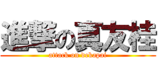 進撃の真友桂 (attack on dekapai)