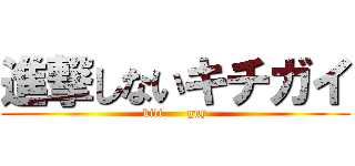 進撃しないキチガイ (kiti      guy)