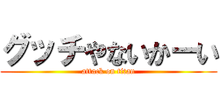 グッチやないかーい (attack on titan)