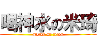 喝神水の米琦 (attack on titan)