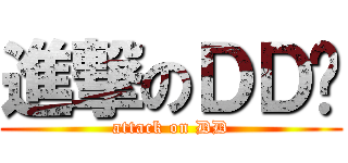 進撃のＤＤ兽 (attack on DD)
