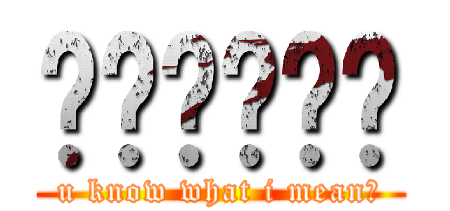 麵麵麵麵麵麵 (u know what i mean?)