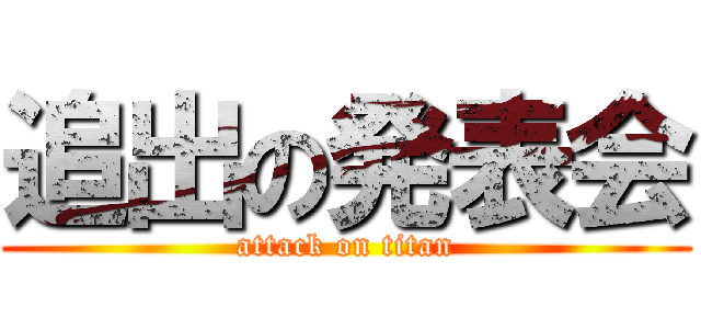 追出の発表会 (attack on titan)