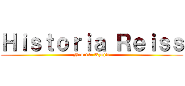 Ｈｉｓｔｏｒｉａ Ｒｅｉｓｓ (Nanatsu Kyojin)