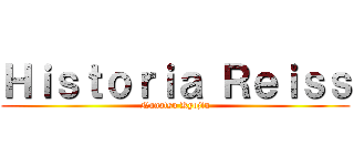 Ｈｉｓｔｏｒｉａ Ｒｅｉｓｓ (Nanatsu Kyojin)