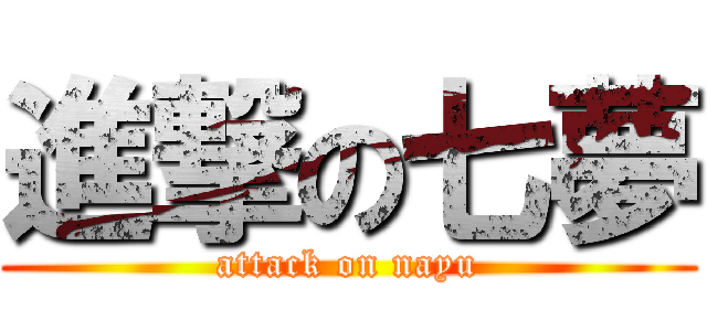 進撃の七夢 (attack on nayu)