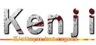 Ｋｅｎｊｉ (L’attaque des rageus )