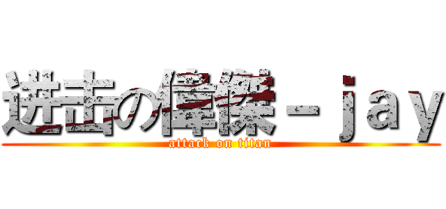 进击の偉傑－ｊａｙ (attack on titan)