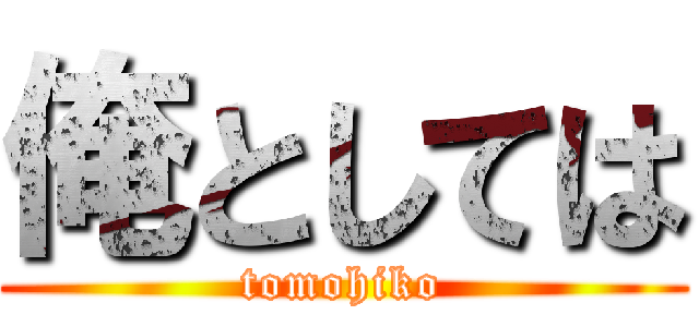 俺としては (tomohiko)