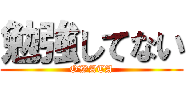 勉強してない (OWATA)