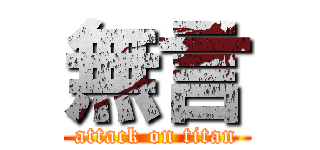 無言 (attack on titan)