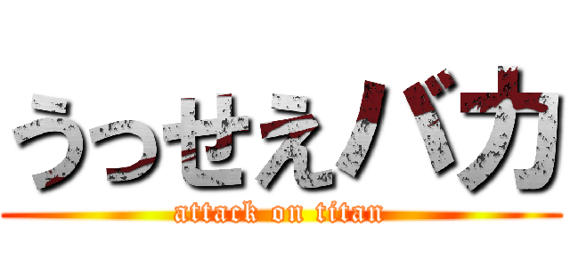 うっせえバカ (attack on titan)