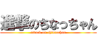 進撃のちなっちゃん (attack on chinacchan)