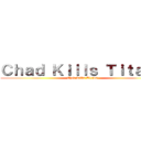 Ｃｈａｄ Ｋｉｌｌｓ Ｔｉｔａｎｓ (Chad Kills Titans)