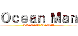 Ｏｃｅａｎ Ｍａｎ (Take Me By The Hand)