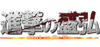 進撃の盛弘 (attack on Mr.Wu)