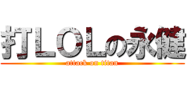 打ＬＯＬの永健 (attack on titan)