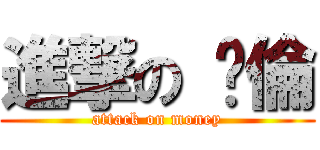 進撃の 瑋倫 (attack on money)