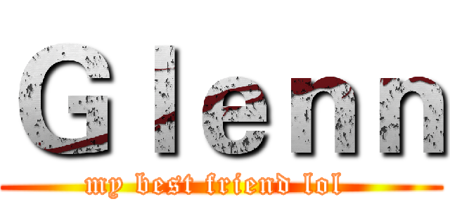 Ｇｌｅｎｎ (my best friend lol )