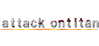 ａｔｔａｃｋ ｏｎｔｉｔａｎ (evangelion)