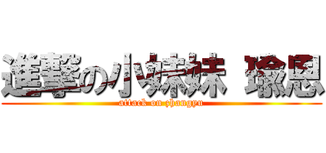 進撃の小妹妹 瑜恩 (attack on zhangyu)