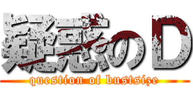 疑惑のＤ (question of bustsize)