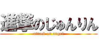 進撃のじゅんりん (attack on angel)
