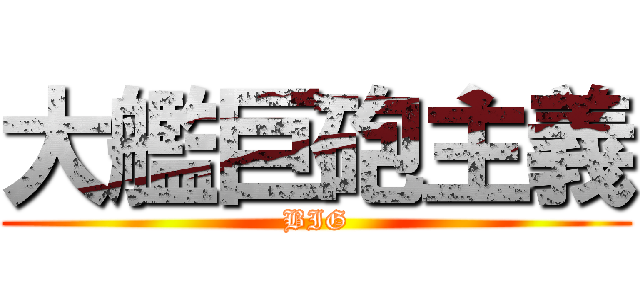 大艦巨砲主義 (BIG)