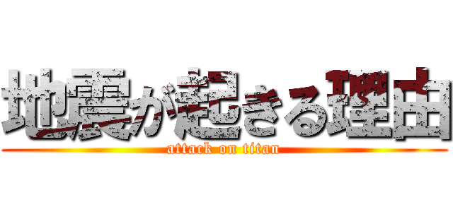 地震が起きる理由 (attack on titan)