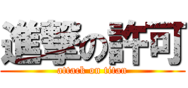 進撃の許可 (attack on titan)