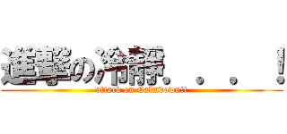 進撃の冷靜．．．！ (attack on Calmdown!!)