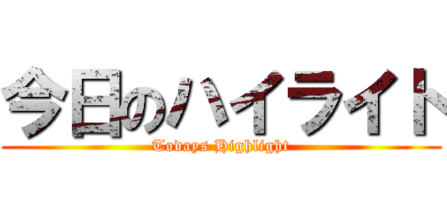 今日のハイライト (Todays Highlight)