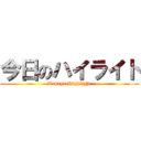 今日のハイライト (Todays Highlight)