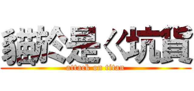 貓於是ㄍ坑貨 (attack on titan)