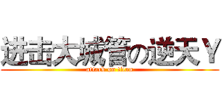 进击大城管の逆天Ｙ (attack on titan)