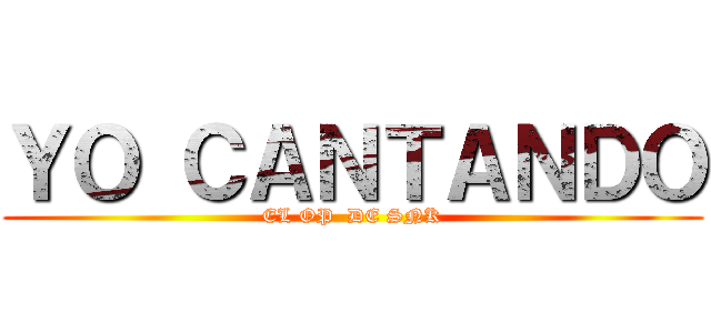 ＹＯ ＣＡＮＴＡＮＤＯ (EL OP  DE SNK)