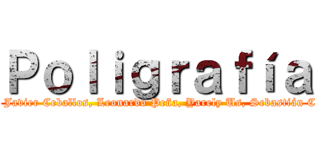 Ｐｏｌｉｇｒａｆíａ (Alumnos: Javier Ceballos, Leonardo Peña, Yarely Us, Sebastián Castañeda)