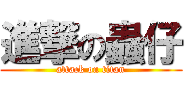 進撃の蟲仔 (attack on titan)