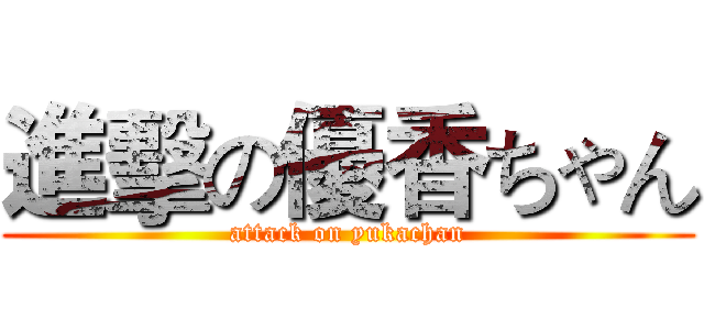 進擊の優香ちゃん (attack on yukachan)