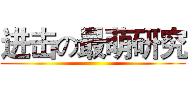 进击の最萌研究 ()