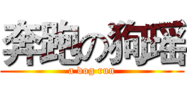 奔跑の狗瑶 (a dog run)