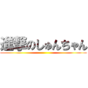 進撃のしゅんちゃん ()