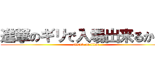進撃のギリで入場出来るかも！ (attack on titan)