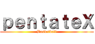 ｐｅｎｔａｔｅＸ (Basketball)
