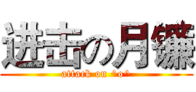 进击の月镰 (attack on ^o^)
