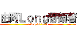 由阿Ｌｏｎｇ帶領著 (A Long led by the)