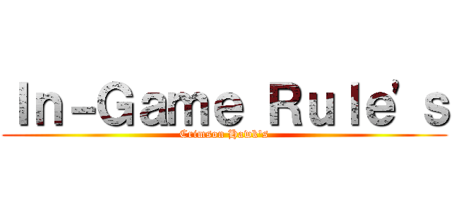 Ｉｎ－Ｇａｍｅ Ｒｕｌｅ'ｓ (Crimson Hawk's)